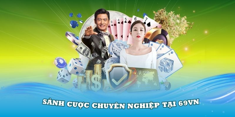 Các sảnh cược chuyên nghiệp tại 69VN nức tiếng